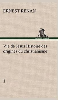 Vie de Jésus Histoire des origines du christianisme; 1