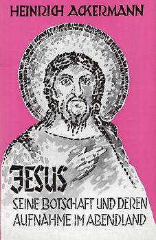 Jesus, seine Botschaft und deren Aufnahme im Abendland