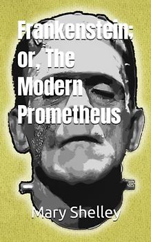 Frankenstein; or, The Modern Prometheus (Annotated)