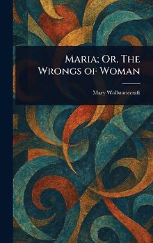 Maria; Or, The Wrongs of Woman