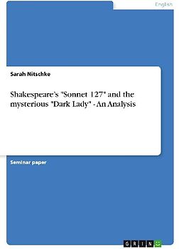 Shakespeare's "Sonnet 127" and the mysterious "Dark Lady" - An Analysis