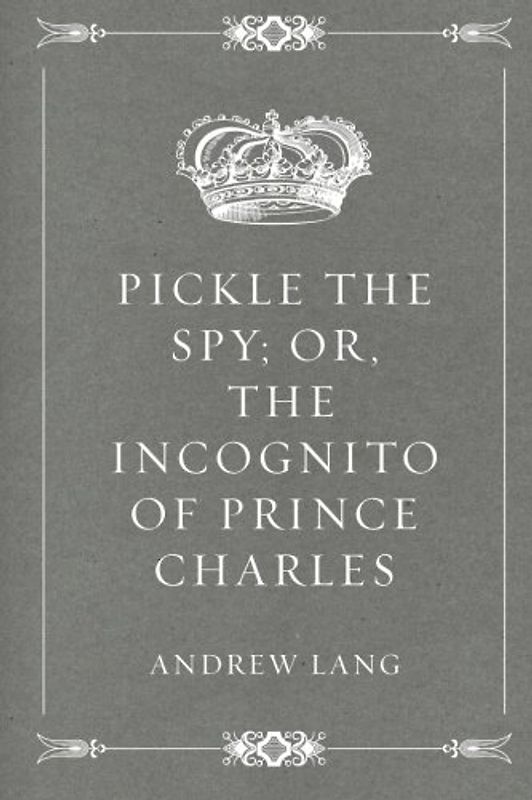 Pickle the Spy; Or, the Incognito of Prince Charles