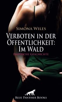 Verboten in der Öffentlichkeit: Im Wald | Erotische Geschichte + 1 weitere Geschichte: Es war heiß, sie war heiß und endlich folgte er ihr in den Wald … (Love, Passion & Sex)