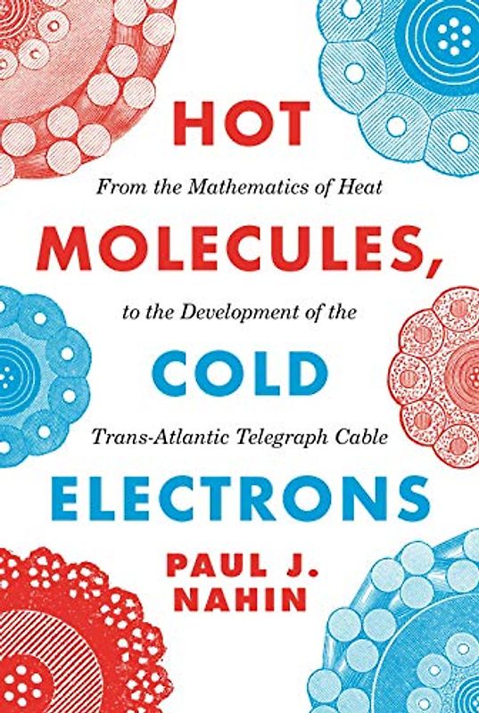 Hot Molecules, Cold Electrons: From the Mathematics of Heat to the Development of the Trans-Atlantic Telegraph Cable