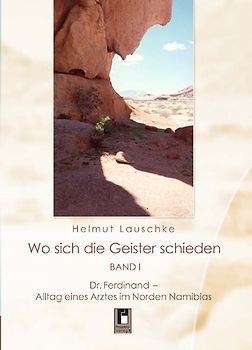 Wo sich die Geister schieden. Dr. Ferdinand - Alltag eines Arztes im Norden Namibias
