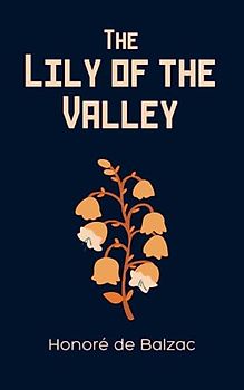 The Lily of the Valley: A Biographical Historical Fiction Novel Set In France (Annotated)