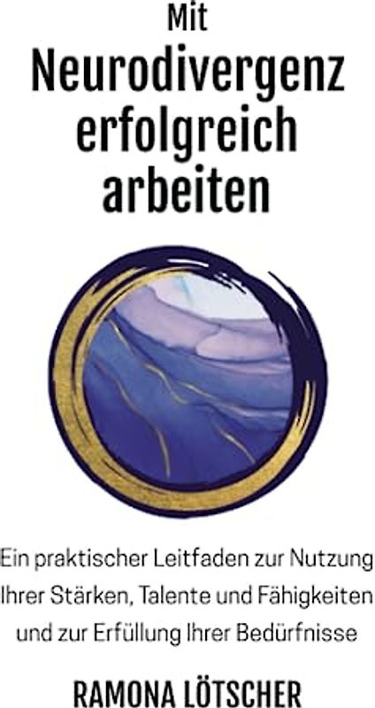 Mit Neurodivergenz erfolgreich arbeiten: Ein praktischer Leitfaden zur Nutzung Ihrer Stärken, Talente und Fähigkeiten und zur Erfüllung Ihrer Bedürfnisse
