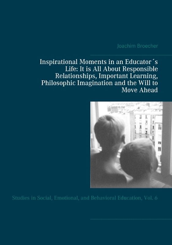 Inspirational Moments in an Educator´s Life: It is All About Responsible Relationships, Important Learning, Philosophic Imagination and the Will to Move Ahead
