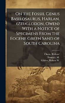 On the Fossil Genus Basilosaurus, Harlan, (Zeuglodon, Owen) With a Notice of Specimens From the Eocene Green Sand of South Carolina