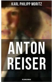 Anton Reiser (Bildungsroman): Einer der wichtigsten Bildungsromane deutscher Literatur