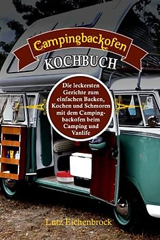 Campingbackofen Kochbuch: die leckersten Gerichte zum Backen, Kochen und Schmoren mit dem Campingbackofen beim Camping und Vanlife