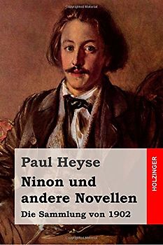 Ninon und andere Novellen: Die Sammlung von 1902 - Heyse, Paul