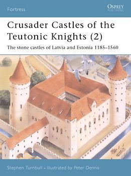 Crusader Castles of the Teutonic Knights (2): The stone castles of Latvia and Estonia 1185-1560: Baltic Stone Castles 1184-1560 (Fortress) - Stephen Turnbull