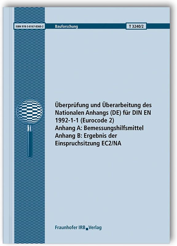 Überprüfung und Überarbeitung des Nationalen Anhangs (DE) für DIN EN 1992-1-1 (Eurocode 2). Abschlussbericht. Anhang A: Bemessungshilfsmittel. Anhang B: Ergebnis der Einspruchsitzung EC2/NA.