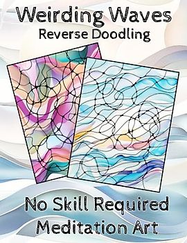 Weirding Waves - Reverse Doodling NueroCells: No Skills Required Mindful Art