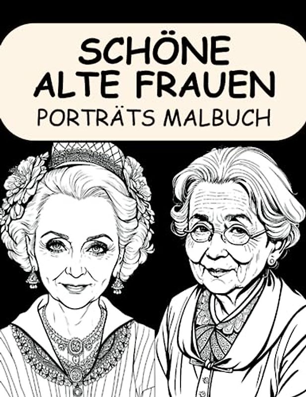 Schöne Alte Frauen Porträts Malbuch: Entdecke die zeitlose Schönheit älterer Frauen mit 50 detaillierten Porträt-Illustrationen zum Ausmalen und Entspanne