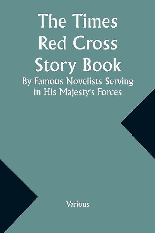 The Times Red Cross Story Book By Famous Novelists Serving in His Majesty's Forces