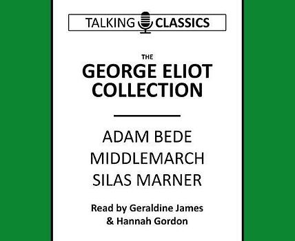 The George Eliot Collection: Adam Bede, Middlemarch & Silas Marner (Talking Classics)