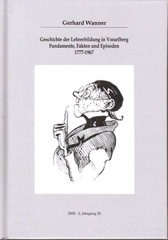 Geschichte der Lehrerbildung in Vorarlberg Fundamente, Fakten und Episoden 1777-1967