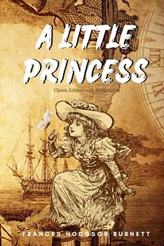 A LITTLE PRINCESS : one of the best-loved stories in all of children's literature!: Classic Edition with Illustrations