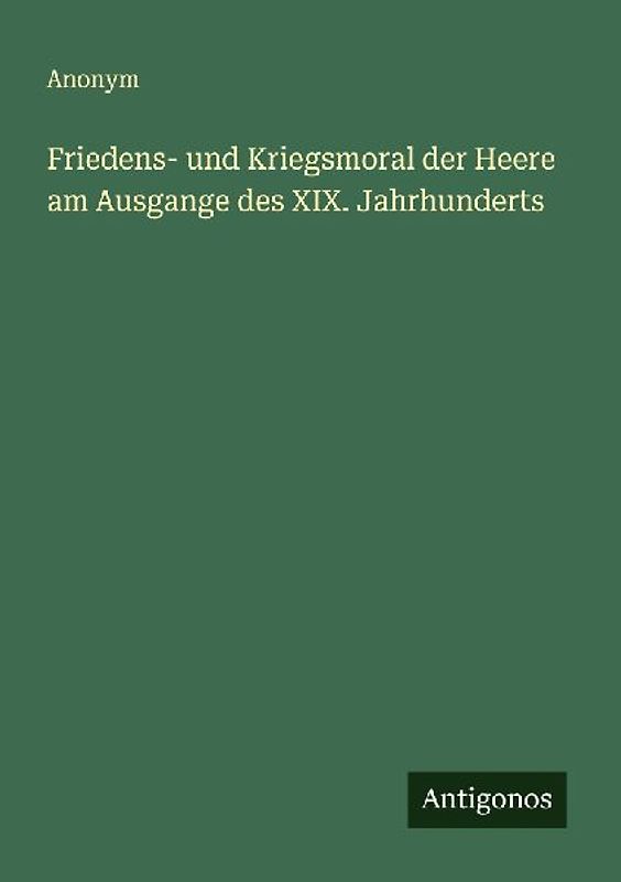 Friedens- und Kriegsmoral der Heere am Ausgange des XIX. Jahrhunderts