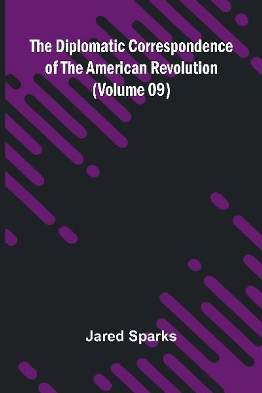 The Diplomatic Correspondence Of The American Revolution (Volume 09)