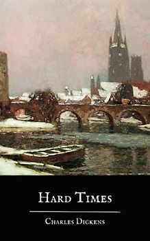 Hard Times: A Charles Dickens Classic Novel (Annotated)