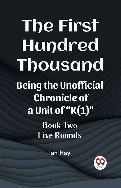 The First Hundred Thousand Being the Unofficial Chronicle of a Unit of "K(1)" BOOK TWO LIVE ROUNDS