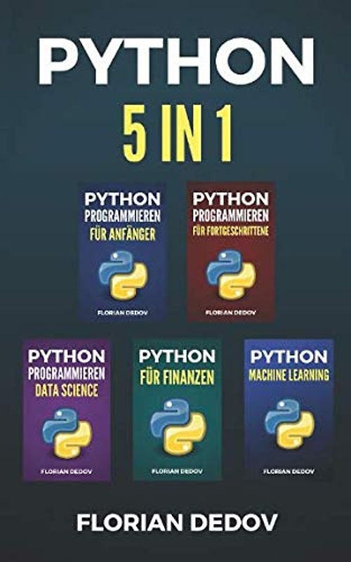 Python Programmieren 5 in 1: Der schnelle Einstieg (Anfänger, Fortgeschritten, Data Science, Finanzen, Machine Learning)