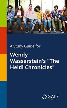 A Study Guide for Wendy Wasserstein's "The Heidi Chronicles"