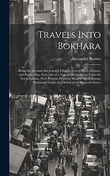 Travels Into Bokhara; Being the Account of a Journey From India to Cabool, Tartary, and Persia; Also, Narrative of a Voyage on the Indus, From the sea