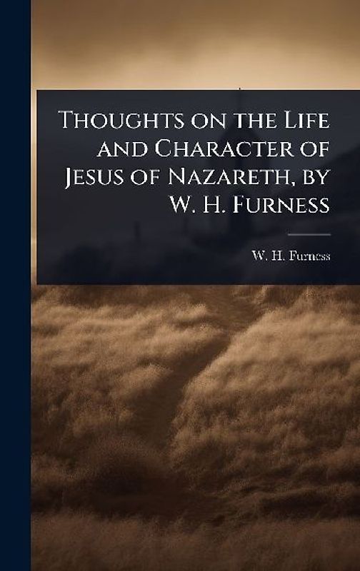 Thoughts on the Life and Character of Jesus of Nazareth, by W. H. Furness