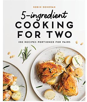 5-Ingredient Cooking for Two: 100+ Recipes Portioned for Pairs