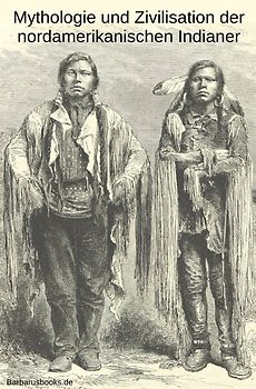 Mythologie und Zivilisation der nordamerikanischen Indianer