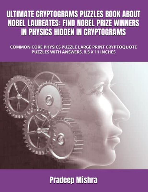 ULTIMATE CRYPTOGRAMS PUZZLES BOOK ABOUT NOBEL LAUREATES: FIND NOBEL PRIZE WINNERS IN PHYSICS HIDDEN IN CRYPTOGRAMS: COMMON CORE PHYSICS PUZZLE LARGE ... PUZZLES WITH ANSWERS, 8.5 X 11 INCHES