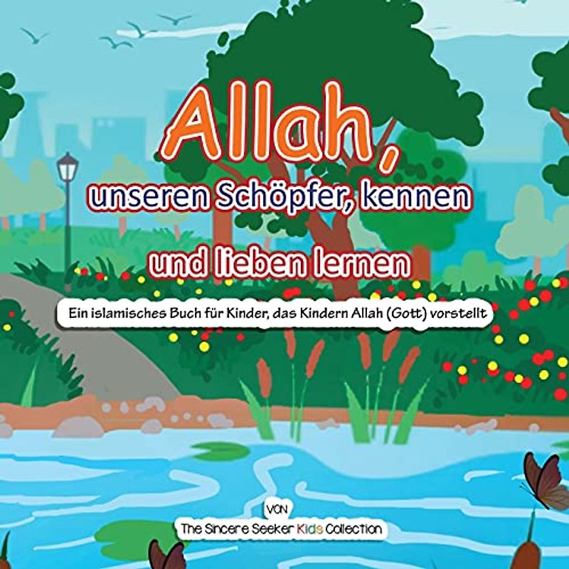Allah, unseren Schöpfer, kennen und lieben lernen: Ein islamisches Buch für Kinder, das Kindern Allah (Gott) vorstellt: Ein islamisches Buch für ... (Islamic Children's Books in German), Band 1)