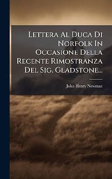 Lettera Al Duca Di Norfolk In Occasione Della Recente Rimostranza Del Sig. Gladstone...