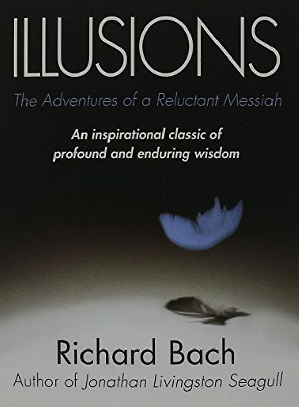 Illusions: The Adventures of a Reluctant Messiah - Richard Bach