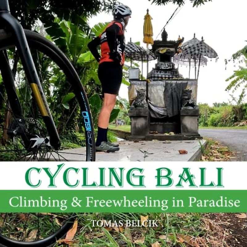 CYCLING BALI: Climbing & Freewheeling in Paradise (Cycling Guide; Travel Pictorial)