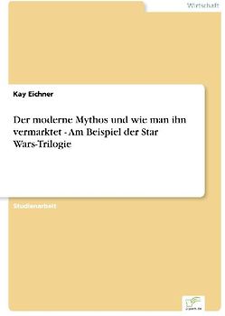 Der moderne Mythos und wie man ihn vermarktet - Am Beispiel der Star Wars-Trilogie