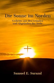 Die Sonne im Norden: Gedichte aus den Gründen und Abgründen der Seele