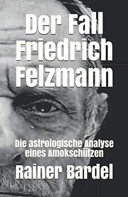 Der Fall Friedrich Felzmann: Die astrologische Analyse eines Amokschützen
