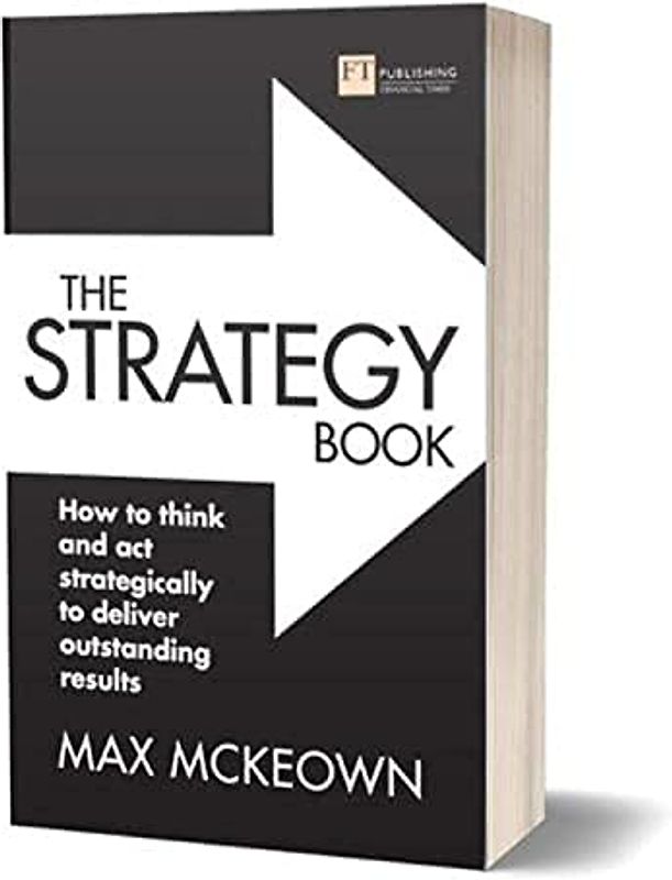 The Strategy Book: How to Think and Act Strategically to Deliver Outstanding Results