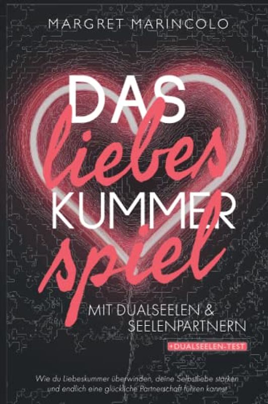 DAS LIEBESKUMMER-SPIEL MIT DUALSEELEN UND SEELENPARTNERN: Wie du Liebeskummer überwinden, deine Selbstliebe stärken & endlich eine glückliche Partnerschaft führen kannst