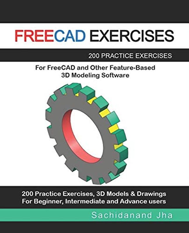 FREECAD EXERCISES: 200 Practice Exercises For FreeCAD and Other Feature-Based 3D Modeling Software
