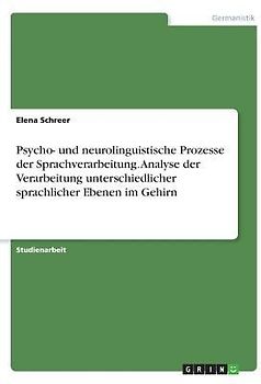 Psycho- und neurolinguistische Prozesse der Sprachverarbeitung. Analyse der Verarbeitung unterschiedlicher sprachlicher Ebenen im Gehirn