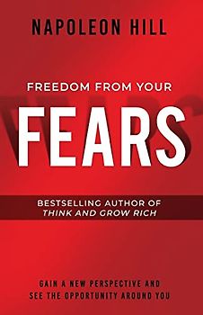 Freedom from Your Fears: Step Into Your Success (An Official Publication of the Napoleon Hill Foundation)