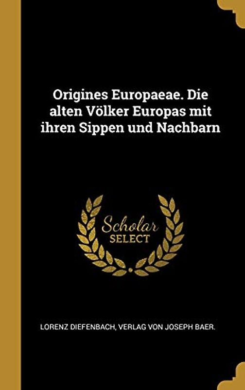 Origines Europaeae. Die alten Völker Europas mit ihren Sippen und Nachbarn