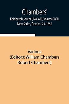 Chambers' Edinburgh Journal, No. 460, Volume XVIII, New Series, October 23, 1852