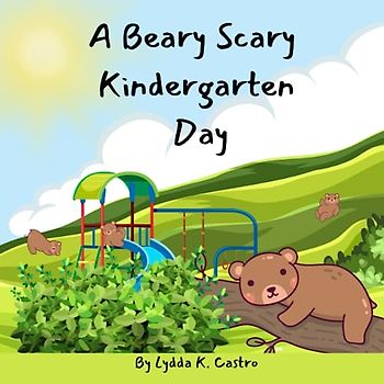 A Beary Scary Kindergarten Day: A children's book about first day jitters and emotions. Ideal gift for first year teachers.